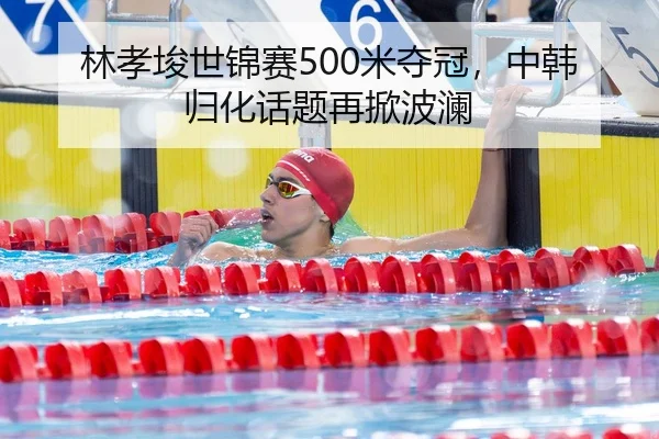 林孝埈世锦赛500米夺冠，中韩归化话题再掀波澜